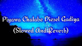 Piyawa Chalabe Diesel Gadiya Slowed And Reverb [upl. by Urbannai]